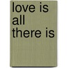 Love Is All There Is door The Source