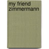 My Friend Zimmermann door B. Mich. Grosch