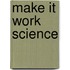 Make It Work Science