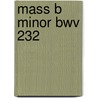 Mass B Minor Bwv 232 by Johann Sebastian Bach
