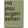 Mit Jesu Augen sehen by Oswald Chambers