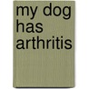 My Dog Has Arthritis door Gill Carrick