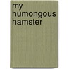 My Humongous Hamster door Lorna Freytag