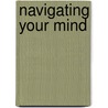 Navigating Your Mind door Kristopher L. Walton