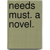 Needs Must. A novel. door Pamela Sneyd