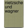 Nietzsche und Wagner door Kerstin Decker