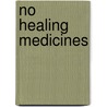 No Healing Medicines by Mr Rick L. Lee