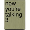 Now You'Re Talking 3 by Jeannette D. Bragger
