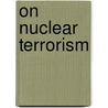 On Nuclear Terrorism by Michael A. Levi