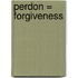 Perdon = Forgiveness