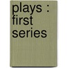 Plays : First Series by John Galsworthy