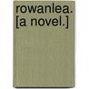 Rowanlea. [A novel.] by C. Rowntree Priestley