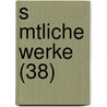 S Mtliche Werke (38) door Von Johann Wolfgang Goethe