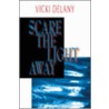 Scare the Light Away by Delany Vicki