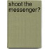 Shoot the Messenger?