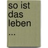 So ist das Leben ...