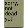 Sorry, Not Dead Yet! door Sven Paardekooper