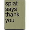 Splat Says Thank You by Rob Scotton