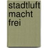 Stadtluft Macht Frei