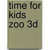 Time For Kids Zoo 3d by David E. Klutho