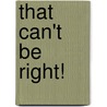 That Can't Be Right! door Nelson John Maylone