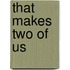 That Makes Two of Us