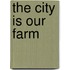 The City Is Our Farm