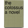 The Colossus A Novel door Opie Percival Read