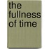 The Fullness of Time