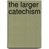 The Larger Catechism by John Bowker