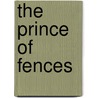 The Prince of Fences by John J. Tobias