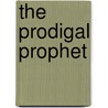 The Prodigal Prophet by Dylan Morrison