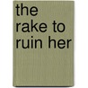 The Rake to Ruin Her by Julia Justiss