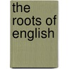 The Roots of English by Sali A. Tagliamonte