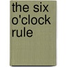The Six O'Clock Rule by Bruce Thomason