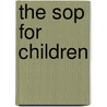 The Sop for Children by A. Sop A. Sop