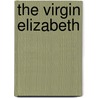 The Virgin Elizabeth by Robin Maxwell