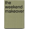 The Weekend Makeover by Jill Martin