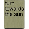 Turn Towards the Sun door Jennifer Domenico