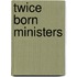 Twice Born Ministers