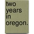 Two Years in Oregon.