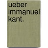 Ueber Immanuel Kant. door Ehregott Andreas Christoph Wasianski