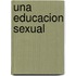 Una Educacion Sexual