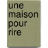 Une Maison Pour Rire