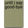 Until I Say Good-Bye door Susan Spencer-Wendel