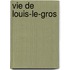 Vie de Louis-Le-Gros