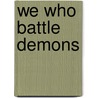 We Who Battle Demons door Roger A