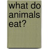 What Do Animals Eat? by Ruby Maile