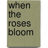 When the Roses Bloom door Lois Schwartz