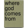 Where God Comes from by Ira Livingston